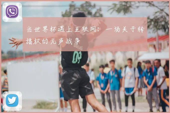 当世界杯遇上互联网:一场关于转播权的无声战争