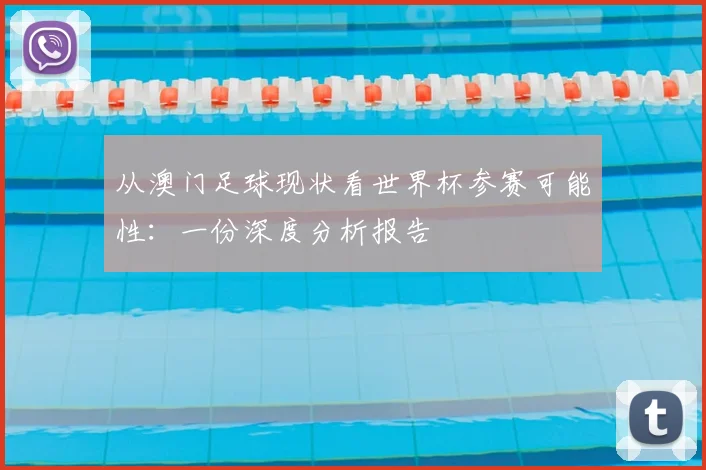 从澳门足球现状看世界杯参赛可能性:一份深度分析报告