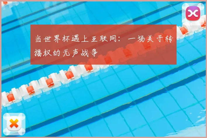 当世界杯遇上互联网:一场关于转播权的无声战争